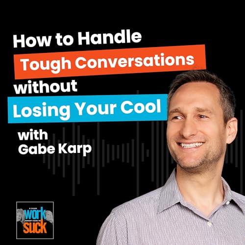309: How to Handle Tough Conversations Without Losing Your Cool with Gabe Karp