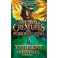 The Poisoned King: Discover the epic adventure series loved by readers around the world (Impossible Creatures)