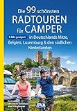 Die 99 schönsten Radtouren für Camper in Deutschlands Mitte, Belgien, Luxemburg und den südlichen Niederlanden E-Bike geeignet, mit ... Radtouren und Radfernwege in Deutschland)