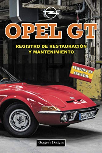 OPEL GT: REGISTRO DE RESTAURACIÓN Y MANTENIMIENTO (Ediciones en español) (Spanish Edition) OPEL GT: REGISTRO DE RESTAURACIÓN Y MANTENIMIENTO (Ediciones en español) (Spanish Edition)