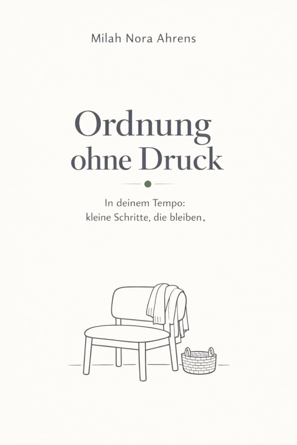 Ordnung ohne Druck: In deinem Tempo: kleine Schritte, die bleiben
