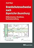 ABIS_BUCH Brandschutznachweise nach Bayerischer Bauordnung: Bildkommentar, Checklisten, Nachweiserstellung: Bildkommentar, Checklisten, Konzepterstellung