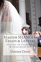 Master SHANGO's Essays & Letters: Articles on Cuckoldry & Interracial Sex 1481997602 Book Cover