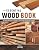 The Essential Wood Book: The Woodworker’s Guide to Choosing and Using Lumber