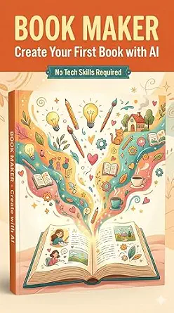 Book Maker: A Beginner's Guide to Writing and Publishing with AI (AI Creator Guides)