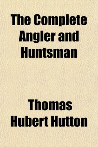 The Complete Angler and Huntsman : Hutton, Thomas Hubert: Amazon.de: Bücher
