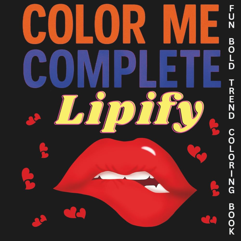 Color Me Complete – Lipify: A Bold and Easy Coloring Book for Lip Lovers, Beauty Queens & Sass Masters From the “Color Me Complete” Collection - Where Fun Meets Fierce.