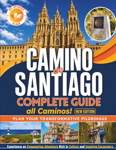 Camino de Santiago Complete Guide: Plan Your Transformative Pilgrimage, Overcome Physical Logistical and Mental Challenges. Experience an Empowering Adventure Rich in Culture and Inspiring Encounters
