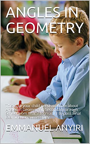 ANGLES IN GEOMETRY: This is all your child needs to know about Angles in Geometry in Secondary or High School from Year 7 to Year 11 to pass Final Examination successfully.