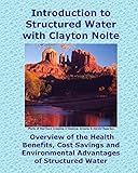 Introduction to Structured Water with Clayton Nolte: Overview of the Health Benefits, Cost Savings and Environmental Advantages of Structured Water