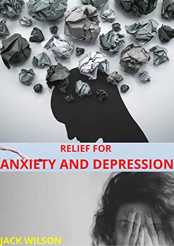 RELIEF FOR ANXIETY AND DEPRESSION: Treatment for anxiety and depression