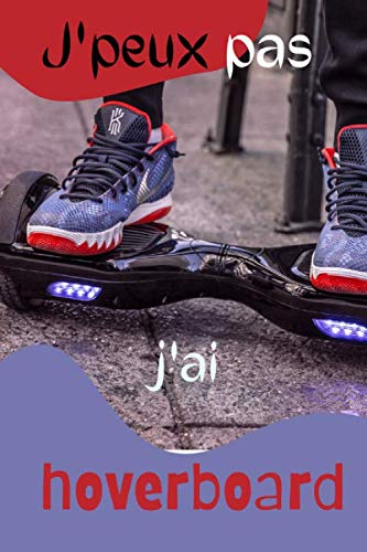 J'peux pas j'ai hoverboard: Carnet de note hoverboard - 100 pages lignées à remplir