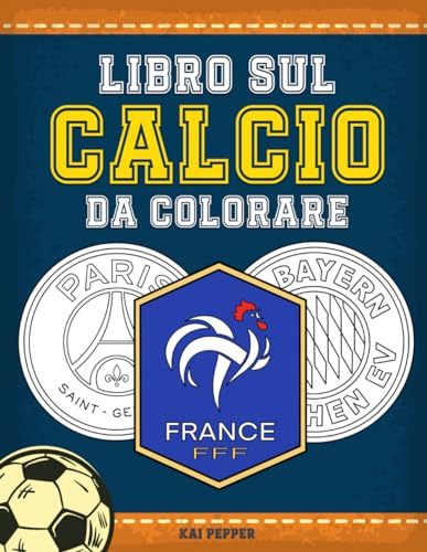 Libro da Colorare sul Calcio: 50 Stemmi delle Migliori Squadre per Bambini dai 6 Anni in Su, Ideale per Piccoli Appassionati!