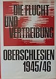  Die Flucht und Vertreibung Oberschlesien 1945/46.