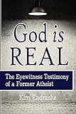 God is Real: The Eyewitness Testimony of a Former Atheist