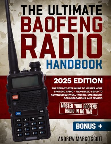 The Ultimate Baofeng Radio Handbook: The Step-by-Step Guide to Master Your Baofeng Radio – From Basic Setup to Advanced Survival Tactics, Emergency Communications, and Beyond