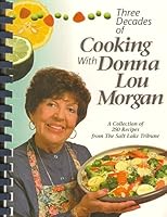Three decades of cooking with Donna Lou Morgan: 265 recipes with low-fat alternatives 0964620405 Book Cover