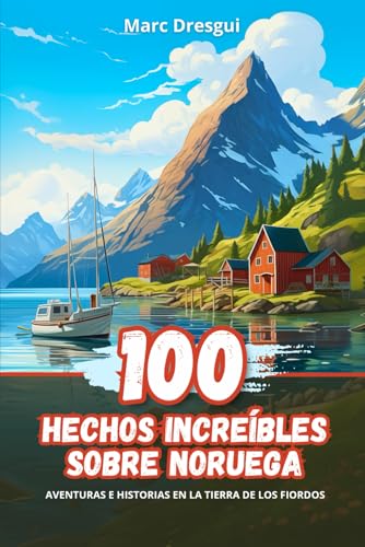 100 Hechos Increíbles sobre Noruega: Aventuras e Historias en la Tierra de los Fiordos