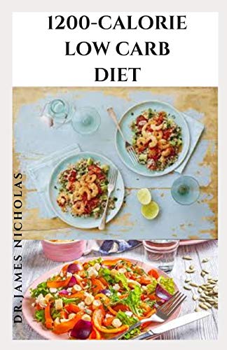 1200-CALORIE LOW CARB DIET: Calorie Counting and Meal Plans to Lose Weight Deliciously And Stay Healthy