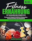 Fitness Ernährung XXL: Proteinreiche Rezepte für effektiven Muskelaufbau - Das beste Kochbuch mit den schönsten Rezeptfotos fürs Bodybuilding + BONUS Eiweißreicher Ernährungsplan