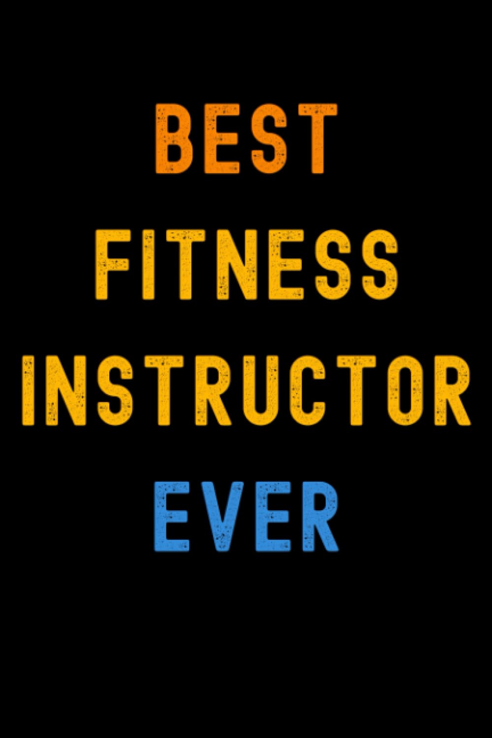 Best Fitness Instructor Ever: Lined Journal Notebook, Cute Appreciation Notebook, Best Gift For Fitness Instructor , 6x9 Inches With 120 Pages