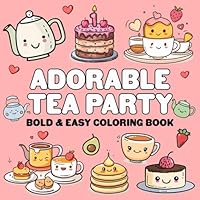 Adorable Tea Party: Bold And Easy Coloring Book For Adult And Kids, Cute Simple Designs For Relaxation With Tea Time, Afternoon Tea, Sweet Treats And More B0D7TDP4TY Book Cover