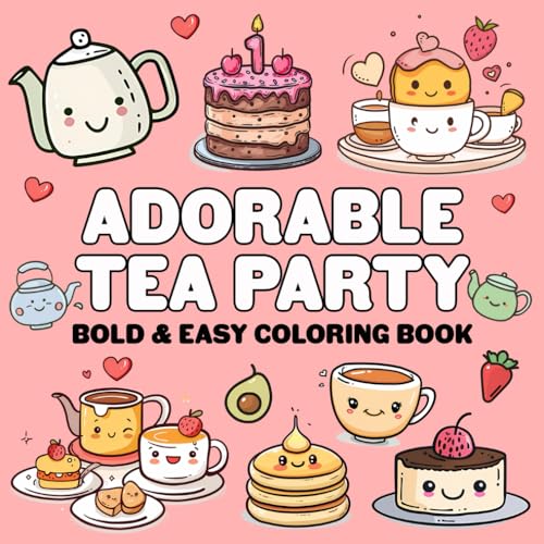 Adorable Tea Party: Bold And Easy Coloring Book For Adult And Kids, Cute Simple Designs For Relaxation With Tea Time, Afternoon Tea, Sweet Treats And More