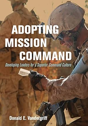 Adopting Mission Command: Developing Leaders for a Superior Command Culture (Association of the United States Army)
