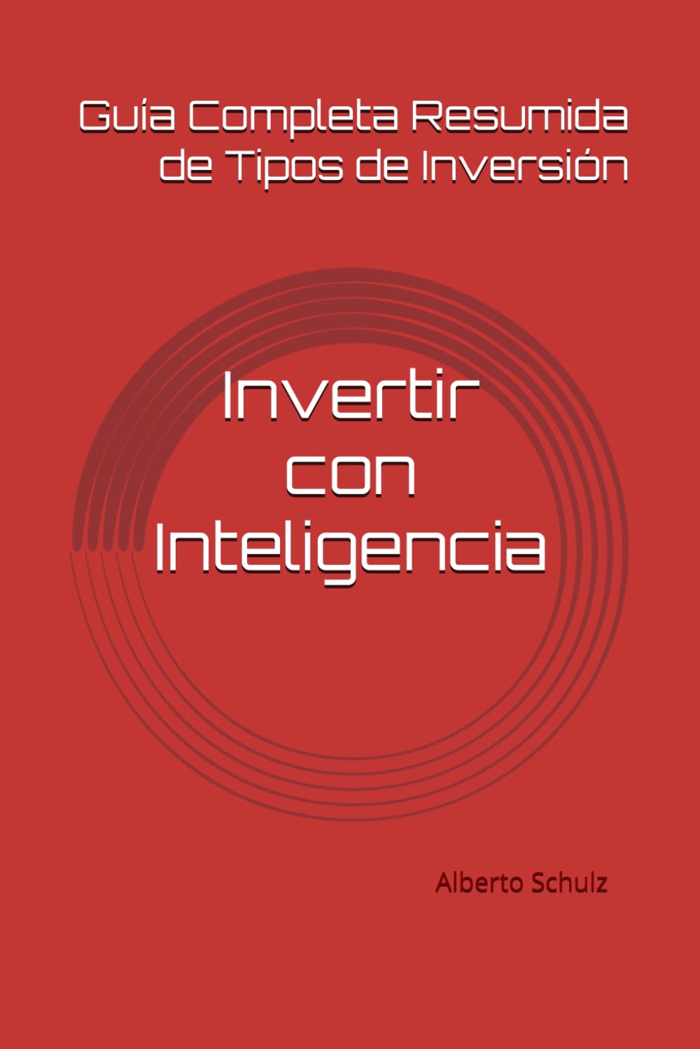 Invertir con Inteligencia: Guía Completa Resumida de Tipos de Inversión: 1 (Guía de Inversión)