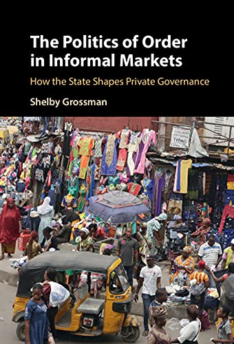 The Politics of Order in Informal Markets: How the State Shapes Private Governance (Cambridge Studies in Economics, Choice, and Society)      Kindle Edition