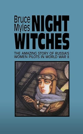 Night Witches: The Amazing Story Of Russia's Women Pilots in World War II