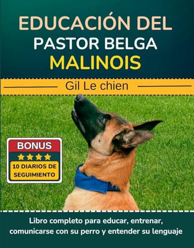 Educación del Pastor Belga Malinois: Libro completo para educar, entrenar, comunicarse con su perro y entender su lenguaje. (Spanish Edition
