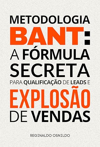 Metodologia BANT: a fórmula secreta para qualificação de leads e explosão de vendas (Metodologia de venda)
