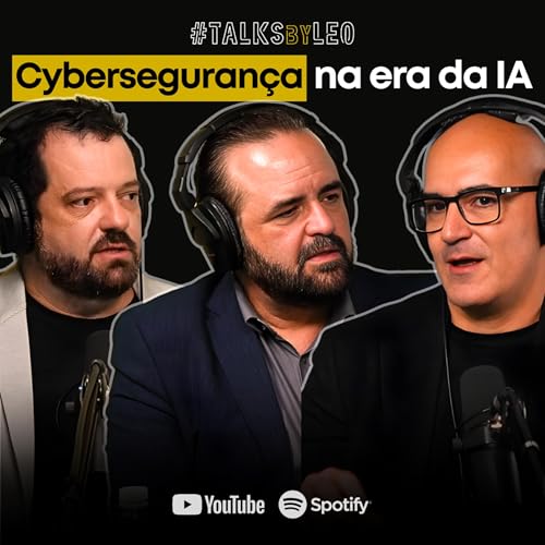 #219: CYBERSEGURAN&Ccedil;A NA ERA DA IA: Como se Proteger dos Novos Ataques Digitais, com Claudio Martinelli, Leandro Lazzerini e Luciano Lima