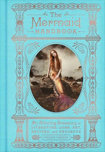 The Mermaid Handbook: An Alluring Treasury of Literature, Lore, Art, Recipes, and Projects (The Enchanted Library)