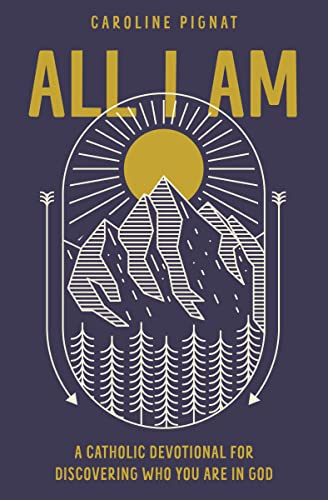 All I Am: A Catholic Devotional for Discovering Who You Are in Go...