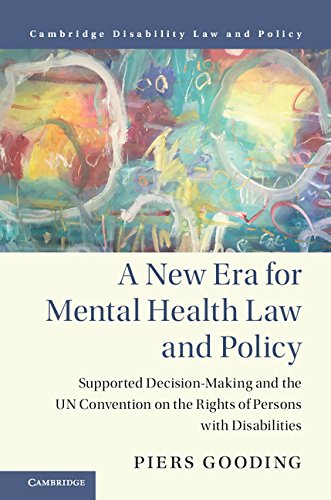 A New Era for Mental Health Law and Policy: Supported Decision-Making and the UN Convention on the Rights of Persons with Disabilities (Cambridge Disability Law and Policy)