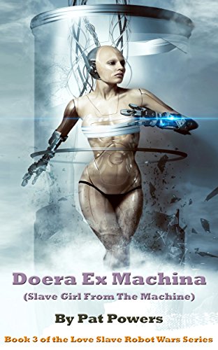 Doera Ex Machina: (Slave Girl From the Machine): Book 3 of the Love Slave Robot Wars Series (English Edition)