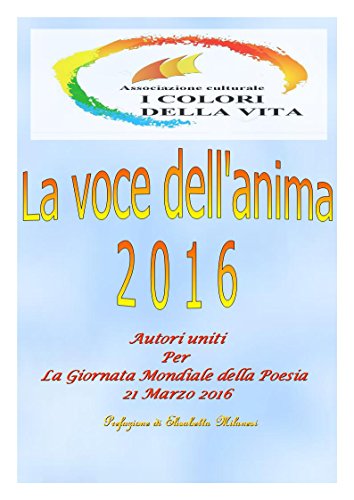La voce dell'anima 2016: Poeti uniti per la Giornata Mondiale della Poesia 21 marzo 2016 La voce dell'anima 2016: Poeti uniti per la Giornata Mondiale della Poesia 21 marzo 2016