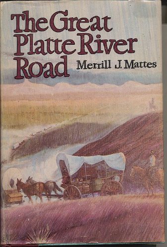 The Great Platte River Road: Covered Wagon Mainline Via Fort Kearny to Fort Laramie