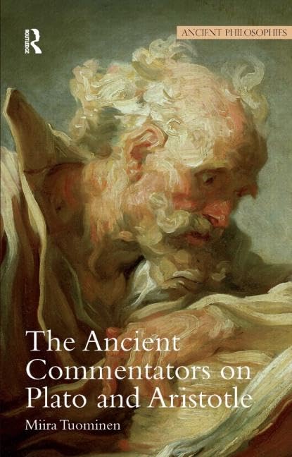 The Ancient Commentators on Plato and Aristotle (Ancient Philosophies)