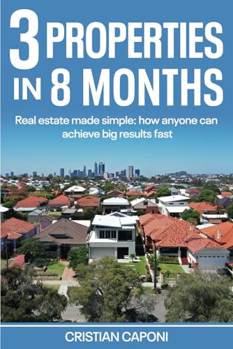 3 properties in 8 months: Real estate made simple: How anyone can achieve big results fast