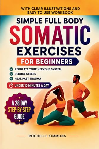 Image of Simple Full Body Somatic Exercises For Beginners: A Step-By-Step Guide To 50+ Simple Techniques For Nervous System Regulation, Stress Relief And ... 10 Minutes A Day! (Wellness Workout Books)