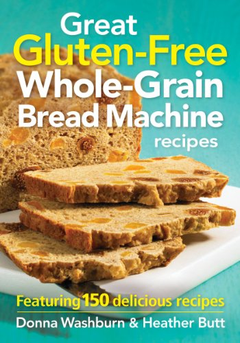 Great Gluten-Free Whole-Grain Bread Machine recipes: Featuring 150 delicious recipes Great Gluten-Free Whole-Grain Bread Machine recipes: Featuring 150 delicious recipes
