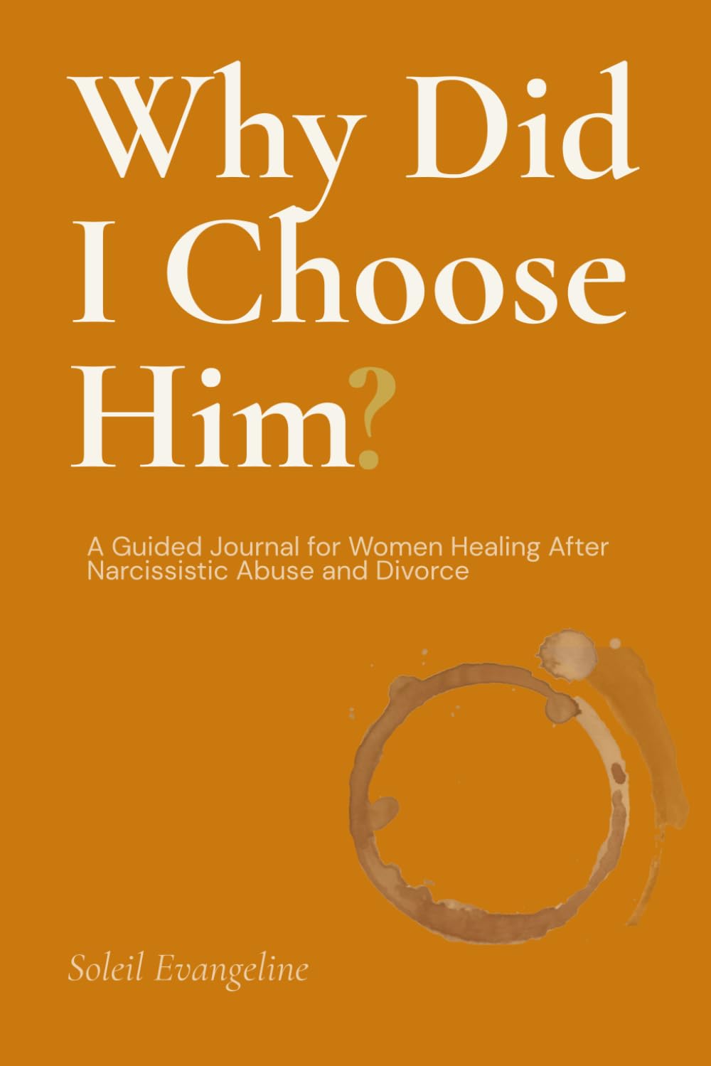 Why Did I Choose Him?: A Guided Journal for Women Healing After Narcissistic Abuse and Divorce