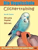 Die Vogelschule. Clickertraining für Papageien, Sittiche und andere Vögel - Ann Castro