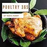 Poultry 365: Enjoy 365 Days With Amazing Poultry Recipes In Your Own Poultry Cookbook! [Hot Chicken Cookbook, Chicken Breast Cookbook, Grilled Chicken ... Chicken Recipes] [Book 1] (English Edition)