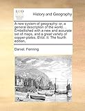 A new system of geography: or, a general description of the world. .. Embellished with a new and accurate set of maps, and a great variety of copper-plates, BVol. II. The fourth edition,