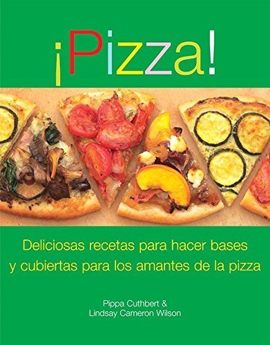 Pizza! (Pizza): Deliciosas recetas para hacer basos y cubiertas para los amantes de la pizza (Spanish Edition) by Cuthbert, Pippa, Cameron Wilson, Lindsay (2007) Paperback