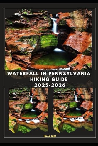 WATERFALL IN PENNSYLVANIA HIKING GUIDE 2025-2026 (The Ultimate Guide,Luxury, Adventure, Around...